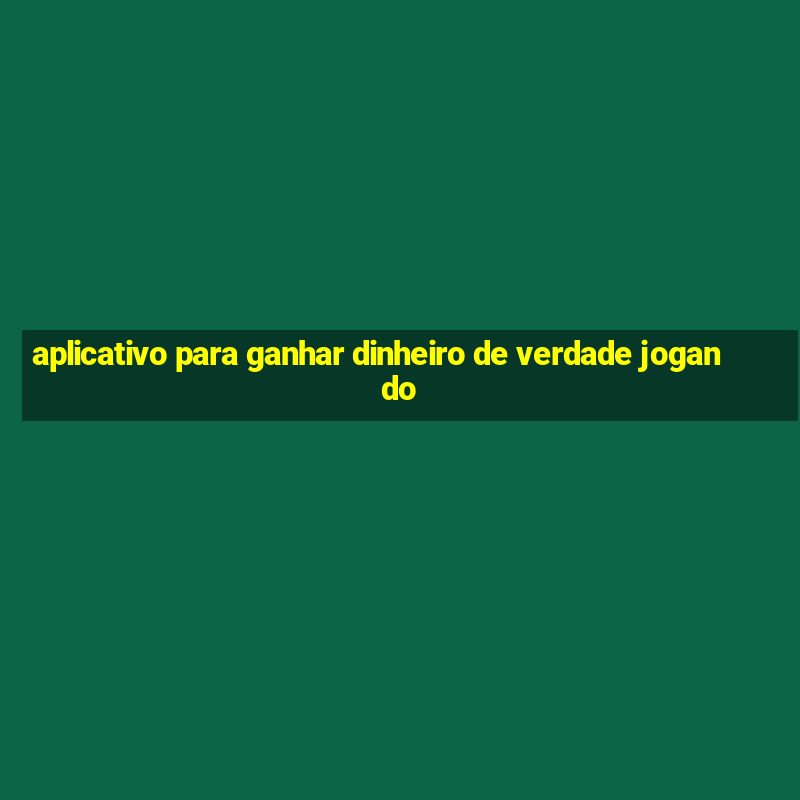 aplicativo para ganhar dinheiro de verdade jogando