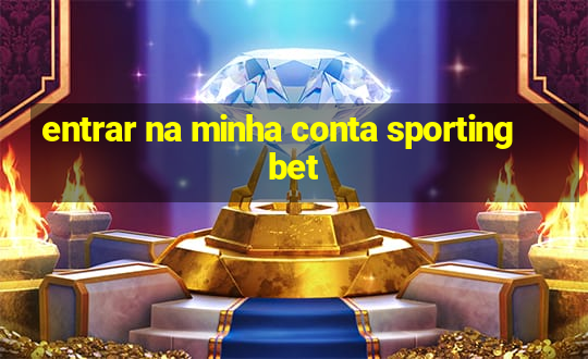 entrar na minha conta sportingbet