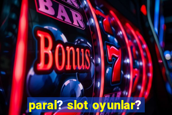 paral? slot oyunlar?