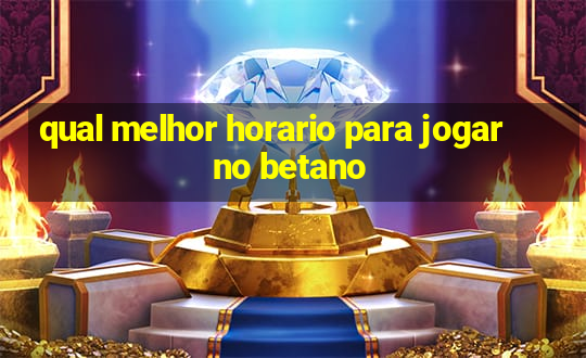 qual melhor horario para jogar no betano