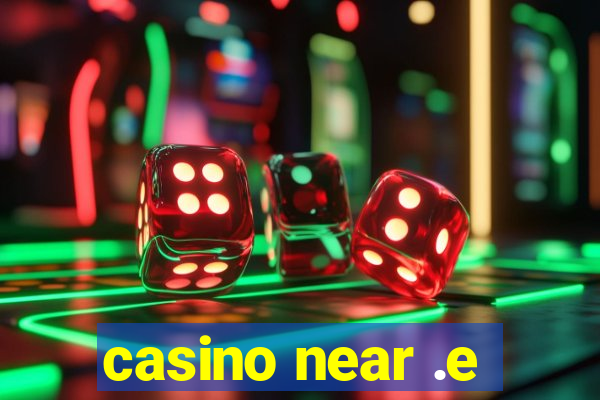 casino near .e