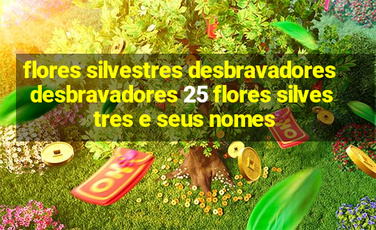 flores silvestres desbravadores desbravadores 25 flores silvestres e seus nomes