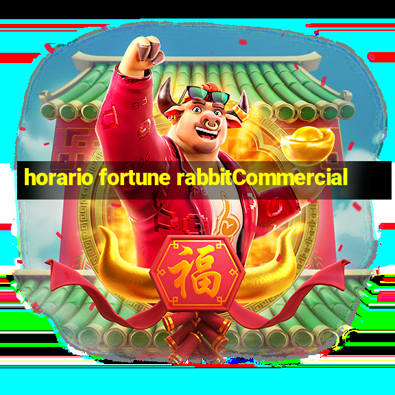 horario fortune rabbitCommercial