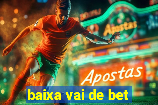 baixa vai de bet