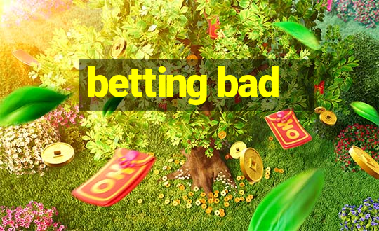 betting bad