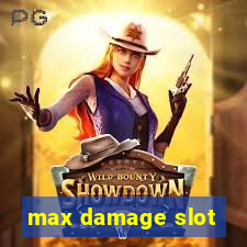 max damage slot