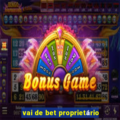 vai de bet proprietário