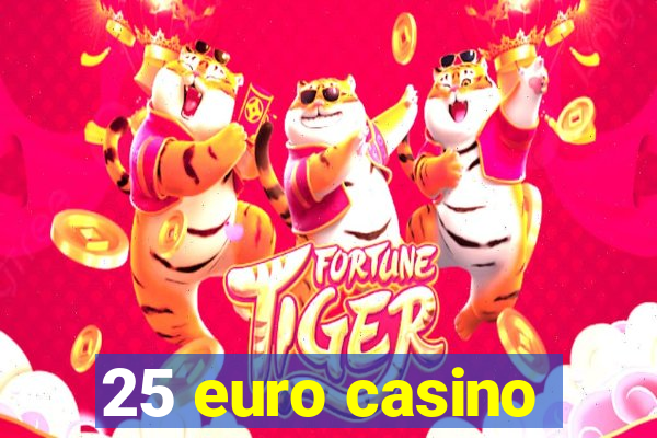 25 euro casino