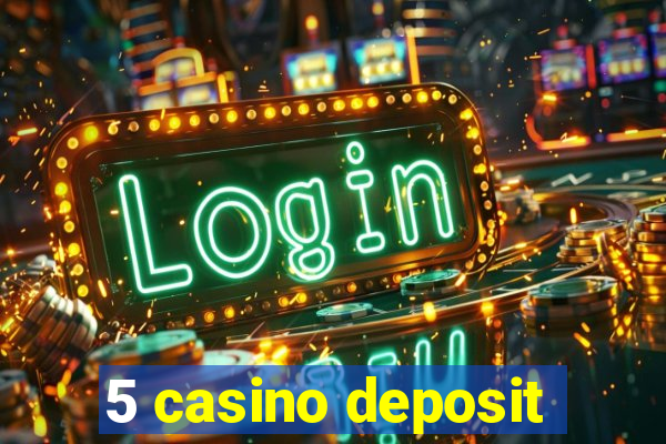 5 casino deposit