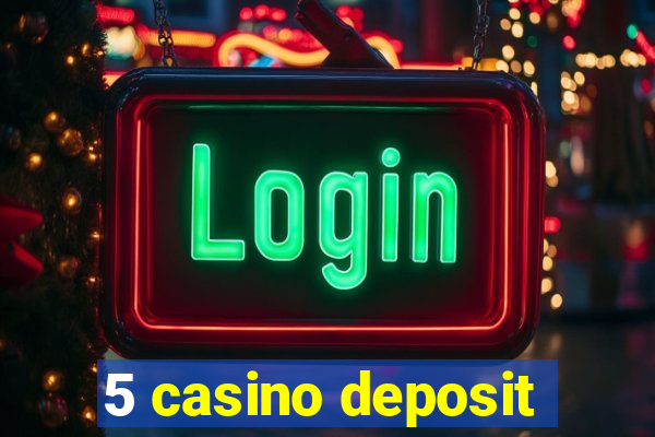 5 casino deposit