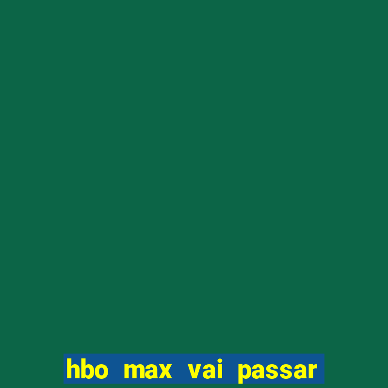 hbo max vai passar o jogo do corinthians hoje