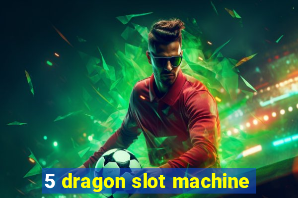 5 dragon slot machine