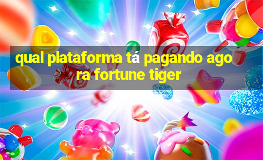 qual plataforma tá pagando agora fortune tiger