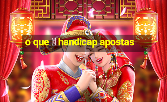 o que 茅 handicap apostas