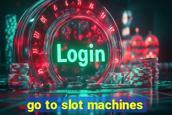 go to slot machines