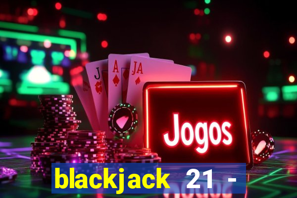 blackjack 21 - casino vegas