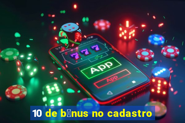 10 de b么nus no cadastro