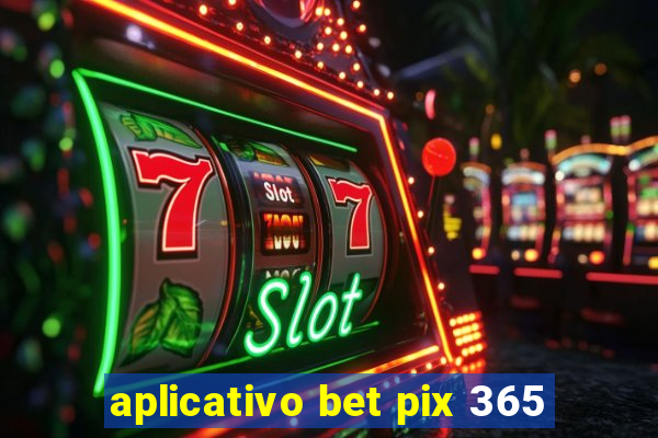 aplicativo bet pix 365