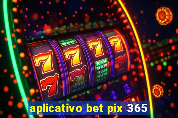 aplicativo bet pix 365