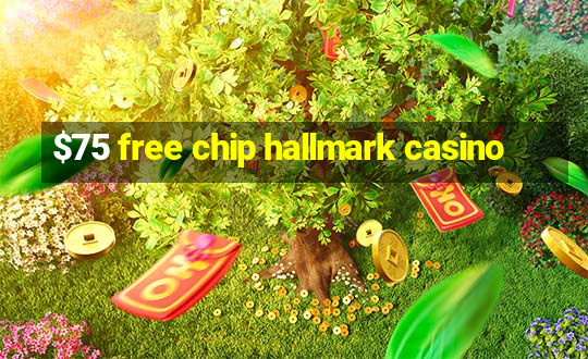 $75 free chip hallmark casino