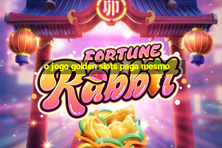 o jogo golden slots paga mesmo