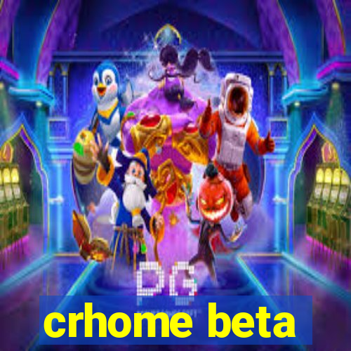 crhome beta