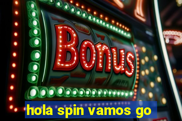 hola spin vamos go