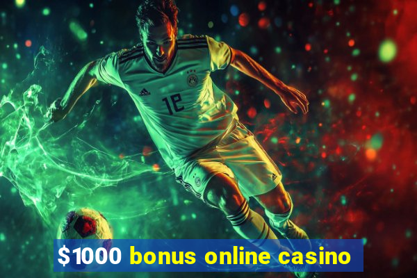 $1000 bonus online casino