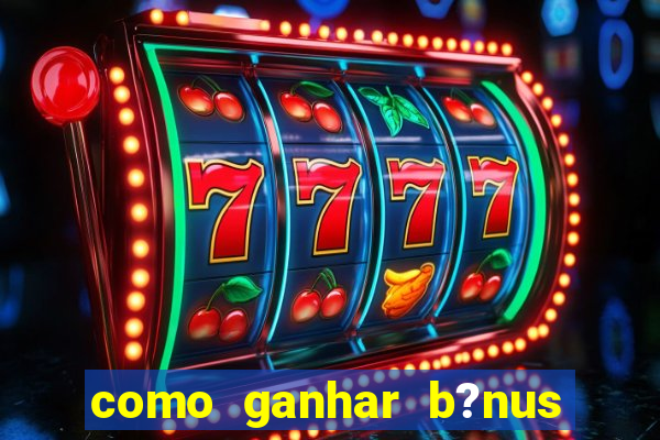 como ganhar b?nus na betano