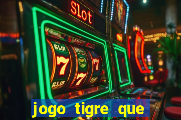 jogo tigre que ganha dinheiro