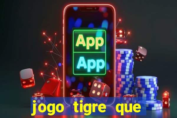 jogo tigre que ganha dinheiro