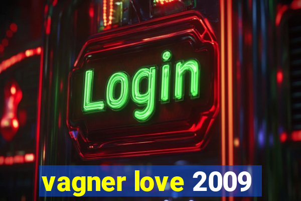 vagner love 2009