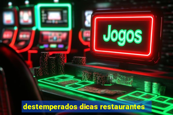 destemperados dicas restaurantes