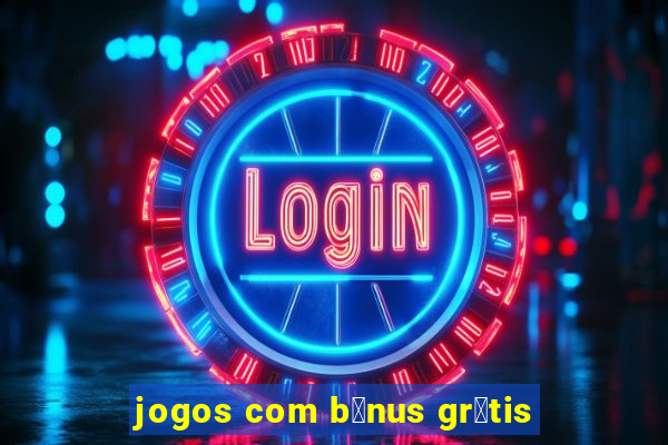 jogos com b么nus gr谩tis