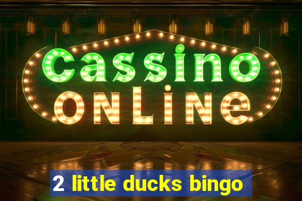 2 little ducks bingo