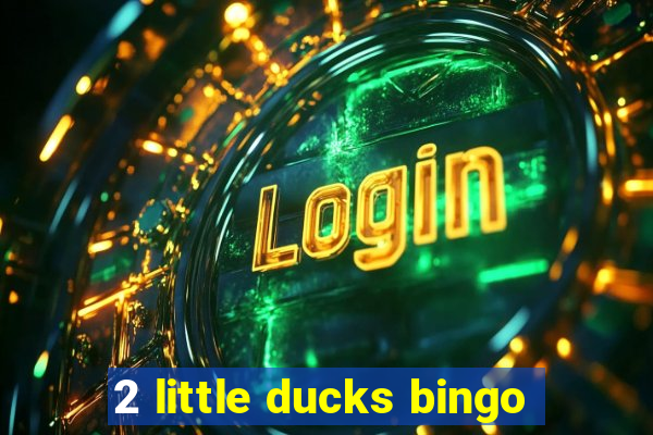 2 little ducks bingo