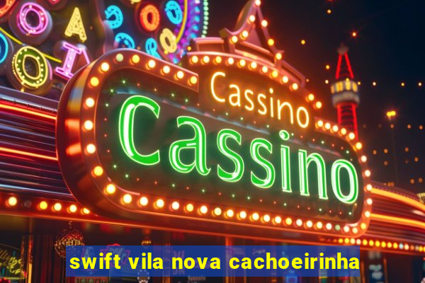 swift vila nova cachoeirinha