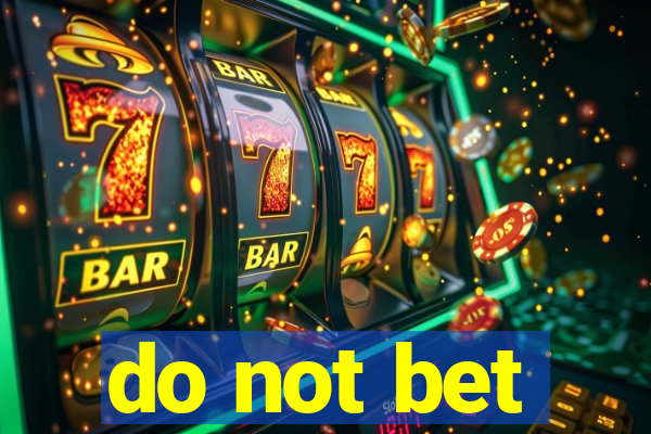 do not bet