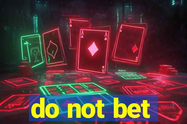 do not bet