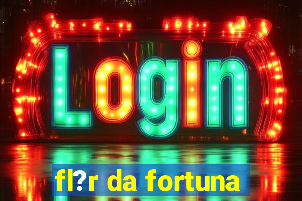 fl?r da fortuna