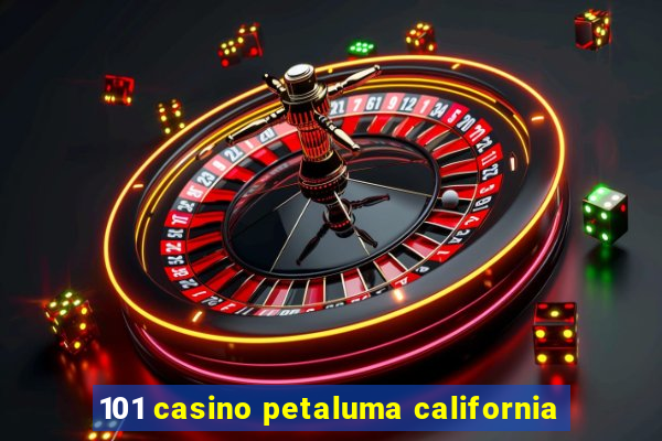 101 casino petaluma california