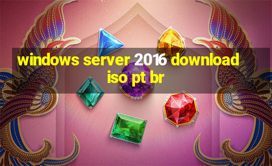 windows server 2016 download iso pt br