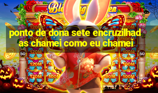 ponto de dona sete encruzilhadas chamei como eu chamei