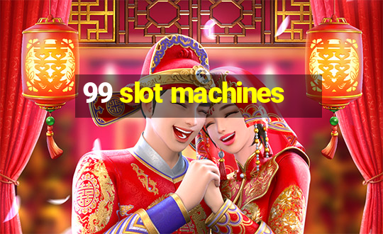 99 slot machines