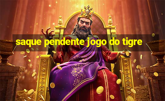 saque pendente jogo do tigre