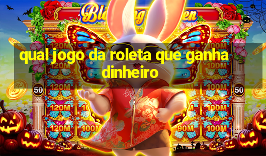 qual jogo da roleta que ganha dinheiro