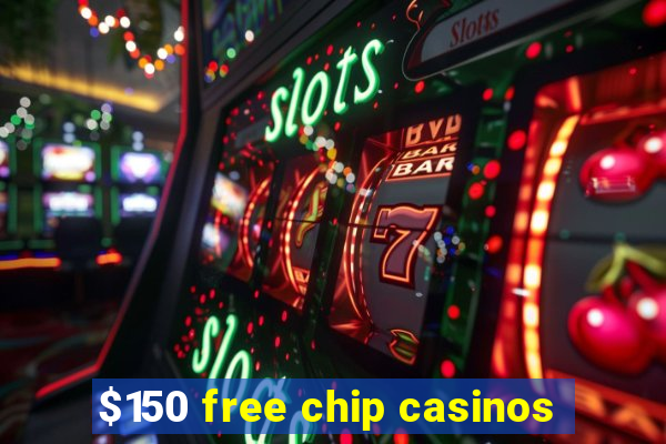 $150 free chip casinos