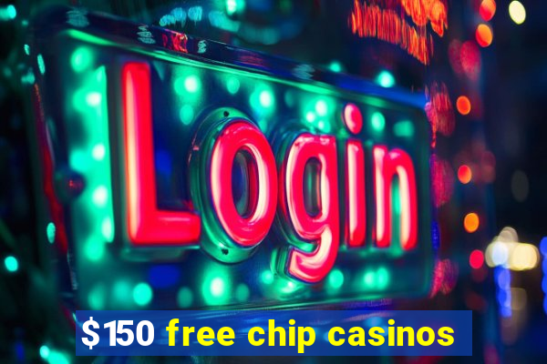 $150 free chip casinos