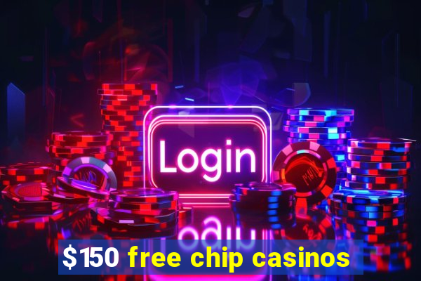 $150 free chip casinos