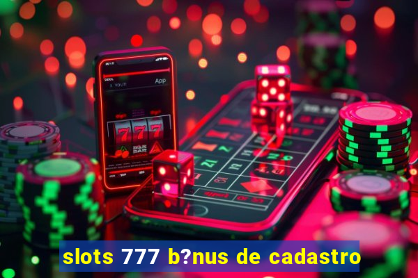 slots 777 b?nus de cadastro